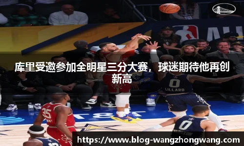 库里受邀参加全明星三分大赛，球迷期待他再创新高