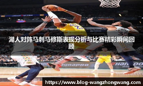 湖人对阵马刺马修斯表现分析与比赛精彩瞬间回顾